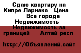 Сдаю квартиру на Кипре Ларнака › Цена ­ 60 - Все города Недвижимость » Недвижимость за границей   . Алтай респ.